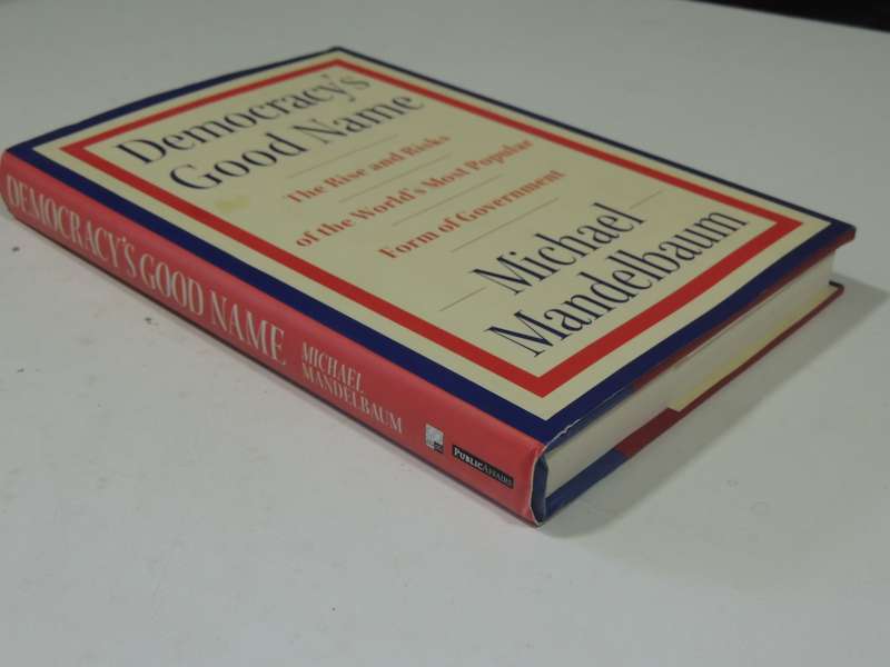 Democracy's Good Name..Rise & Risks Of World's Most Popular Form Of Government - Michael Mandelbaum