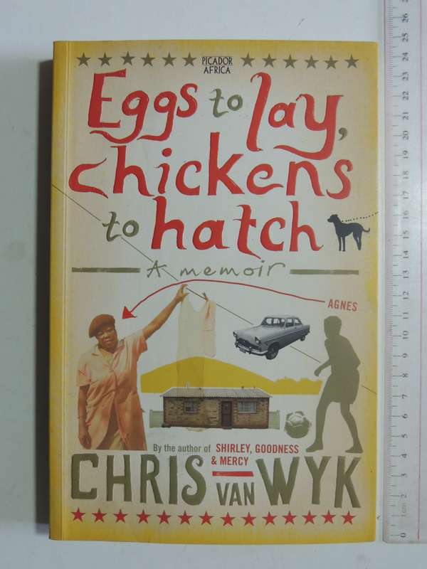 Eggs To Lay, Chickens To Hatch: A Memoir - Chris Van Wyk