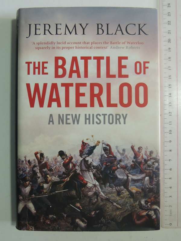 The Battle Of Waterloo: A New History- Jeremy Black