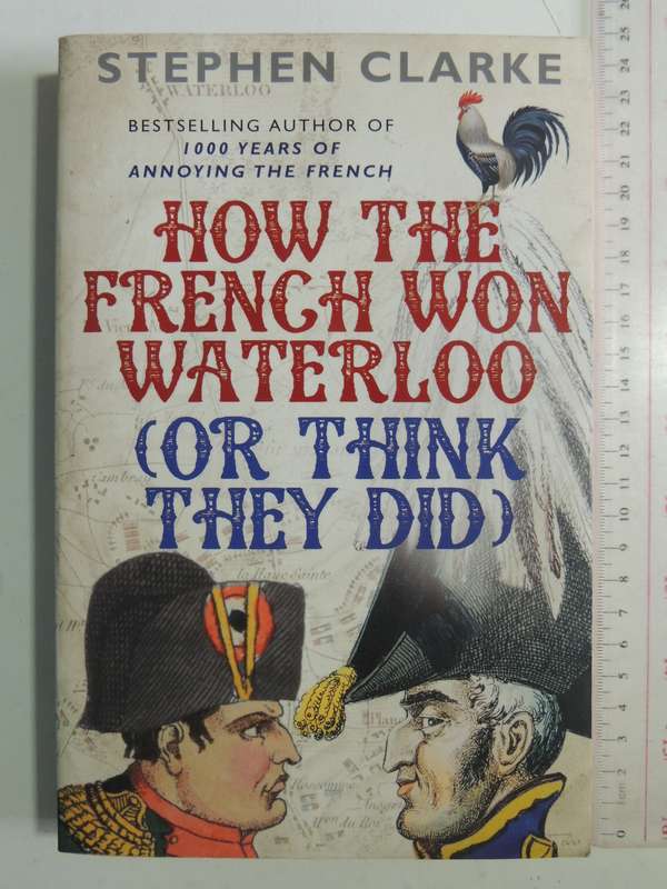 How The French Won Waterloo (Or Think They Did) - Stephen Clarke