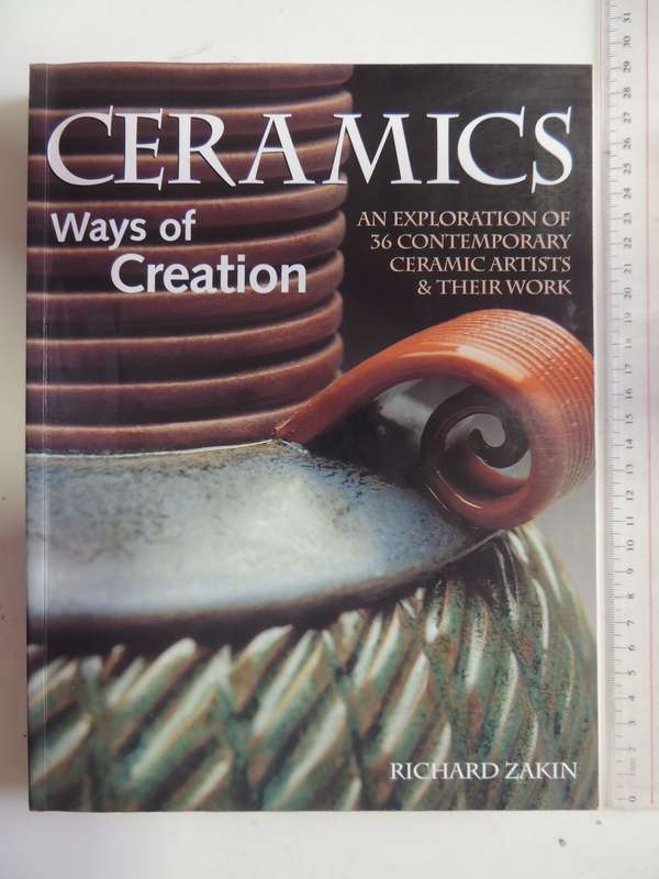 Ceramics, Ways of Creation, An Exploration of 36 Contemporary Artists & Their Work - Richard Zakin