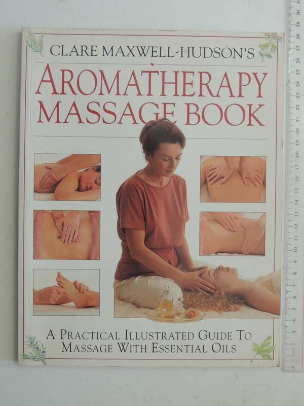 Aromatherapy Massage Book: A Practical Illustrated Guide To Massage With Essential Oils Clare Maxwel
