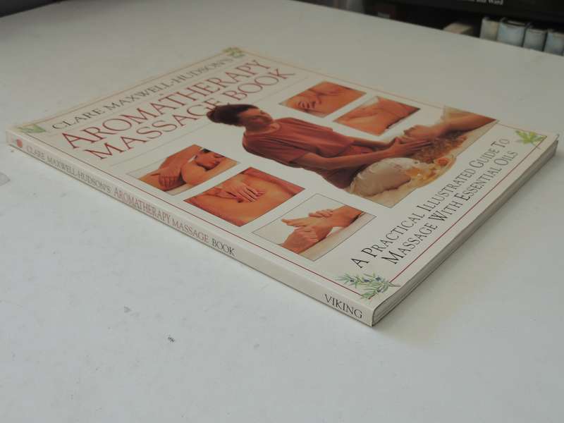 Aromatherapy Massage Book: A Practical Illustrated Guide To Massage With Essential Oils Clare Maxwel