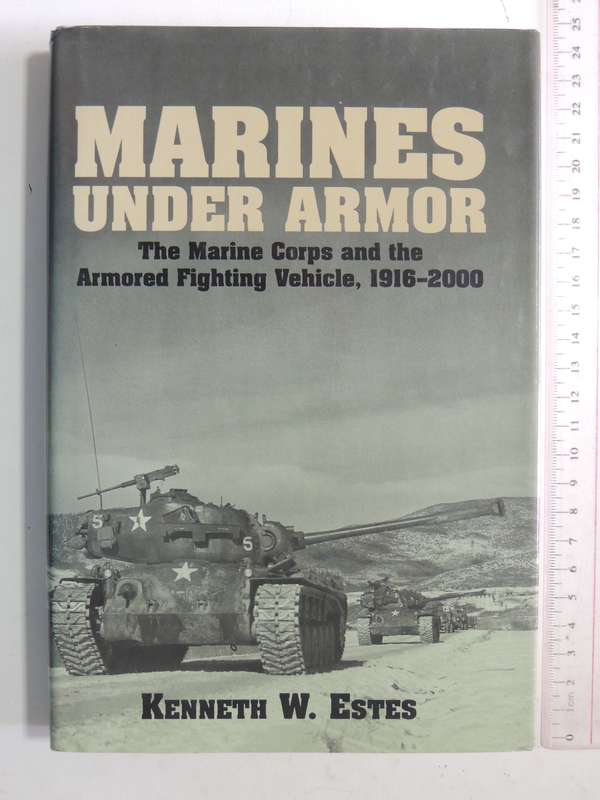 Marines Under Armor: The Marine Corps And The Armored Fighting Vehicle, 1916-2000 - Kenneth W. Estes