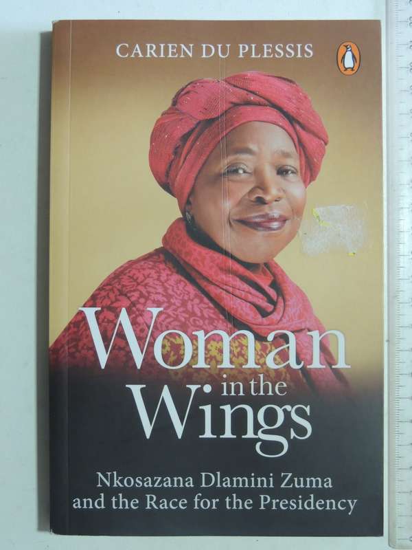 Woman In The Wings: Nkosazana Dlamini Zuma And The Race For The Presidency - Carien Du Plessis