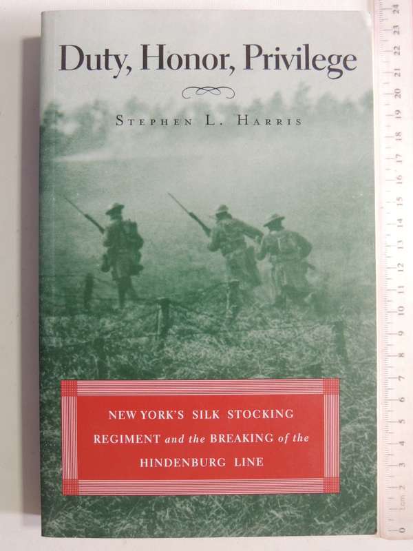 Duty, Honor, Privilege: New York's Silk Stocking Regiment & Breaking Of..Hindenburg...Stephen Harris