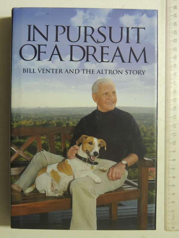 In Pursuit Of A Dream: Bill Venter And The Altron Story -Inscribed By Bill Venter, Craig Venter & RV