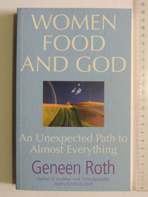 Women Food And God: An Unexpected Path To Almost Everything - Geneen Roth