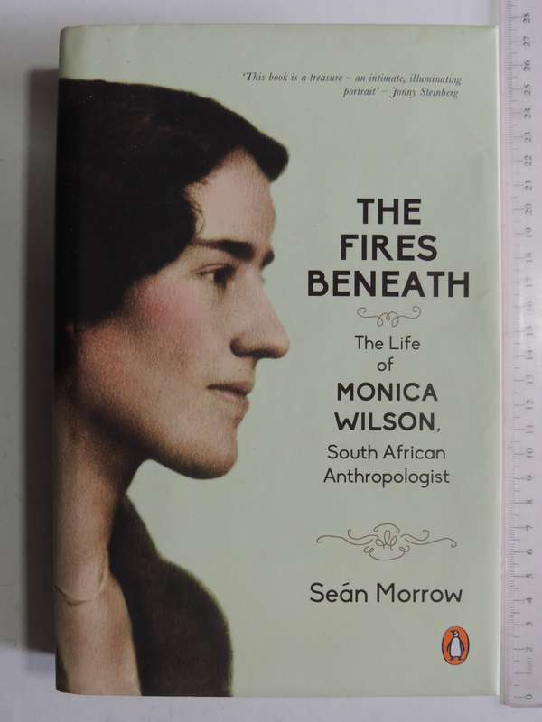 The Fires Beneath: The Life Of Monica Wilson, South African Anthropologist - Sean Morrow