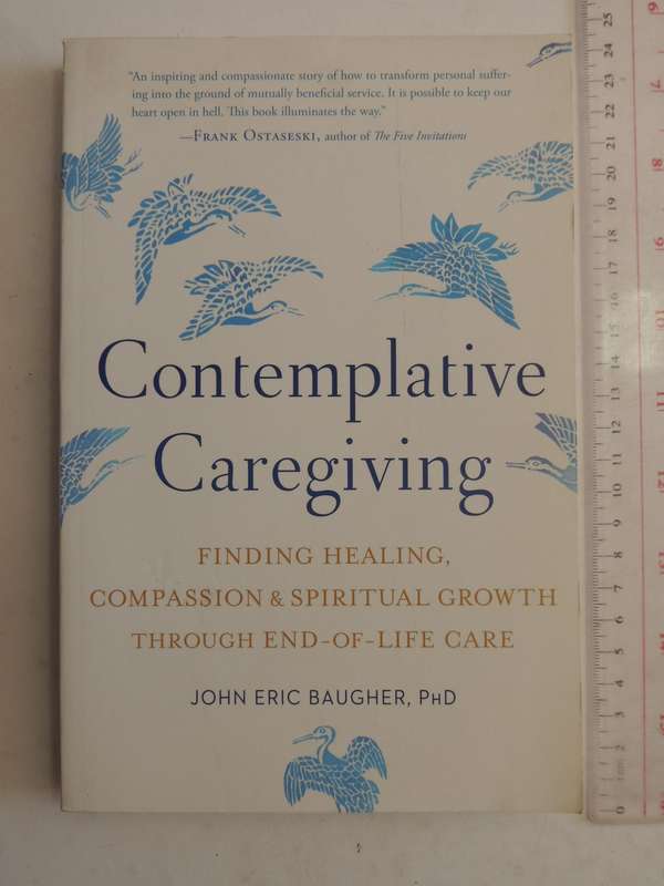 Contemplative Caregiving,...Healing, Compassion, Spiritual Growth...End-of-Life Care  John E Baugher