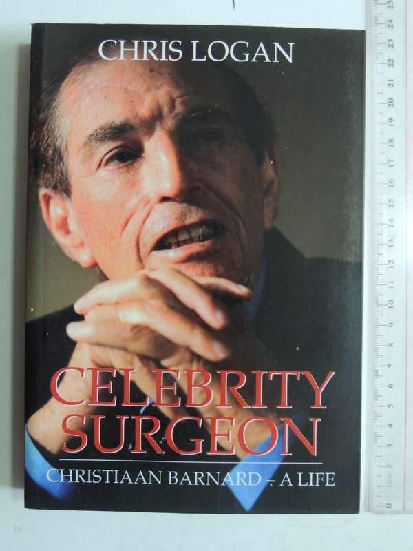 Celebrity Surgeon, Christiaan Barnard - A Life - Chris Logan