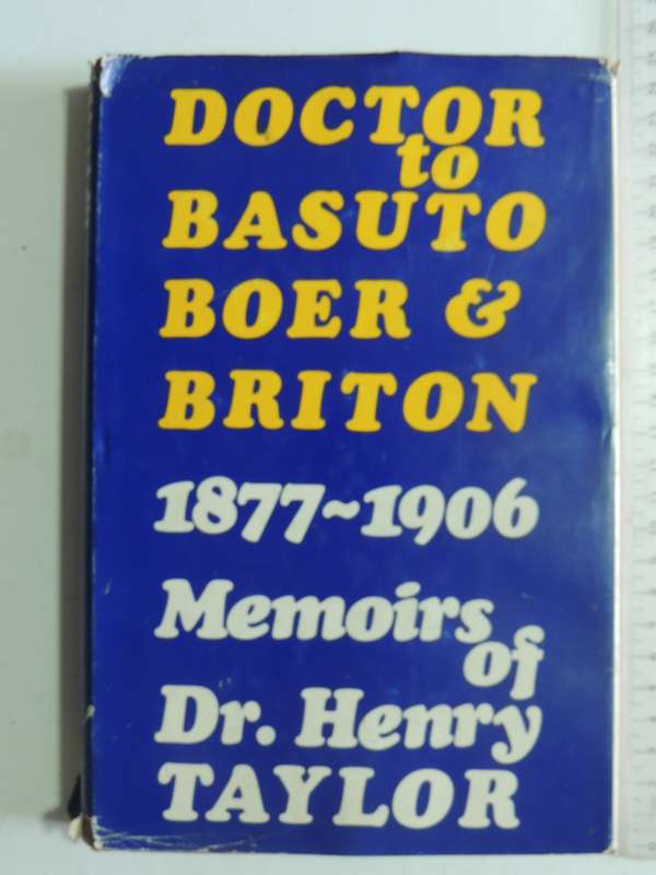 Doctor To Basuto, Boer And Briton 1877-1906: Memoirs Of Dr. Henry Taylor  -ed Peter Hadley