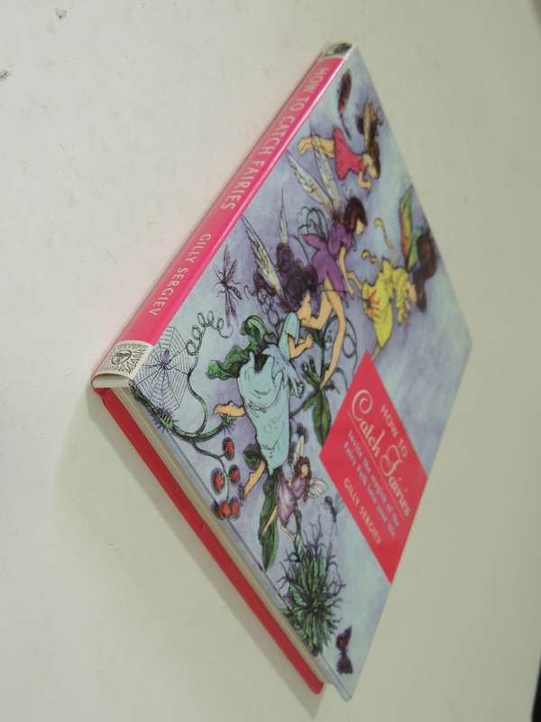How To Catch Fairies: Invite The Magick Of The Fairy Folk Into Your Life - Gilly Sergiev