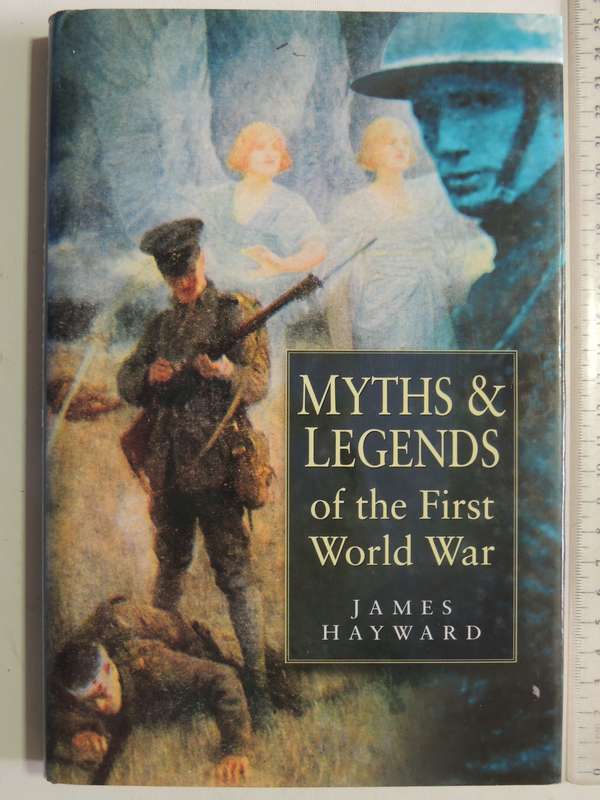 Myths And Legends Of The First World War - James Hayward