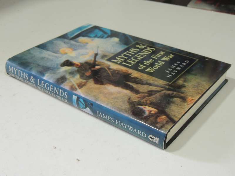 Myths And Legends Of The First World War - James Hayward
