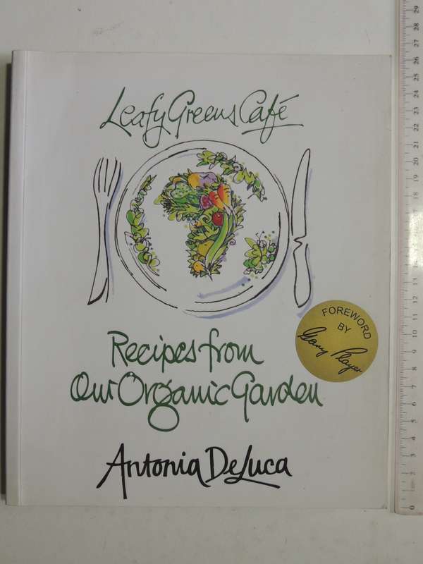 Leafy Greens Café: Recipes From Our Organic Garden - Antonia De Luca