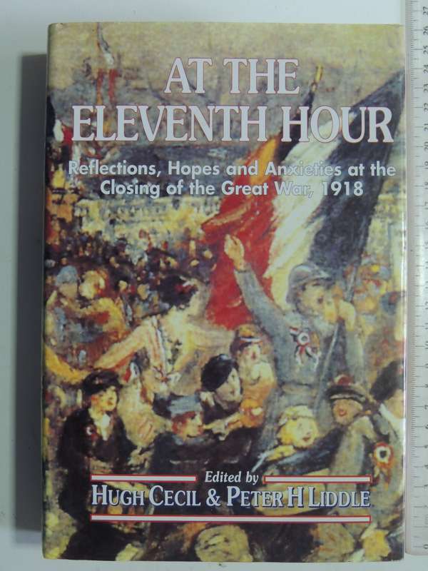 At The Eleventh Hour: Reflections,Hopes & Anxieties At The Closing Of The Great War 1918- Hugh Cecil