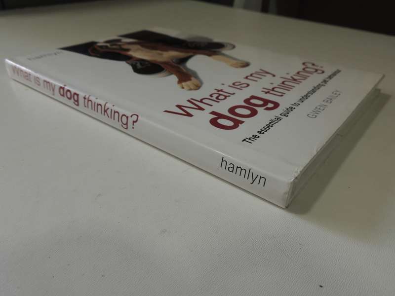 What is My Dog Thinking? The Essential Guide to Understanding Pet Behavious - Gwen Bailey
