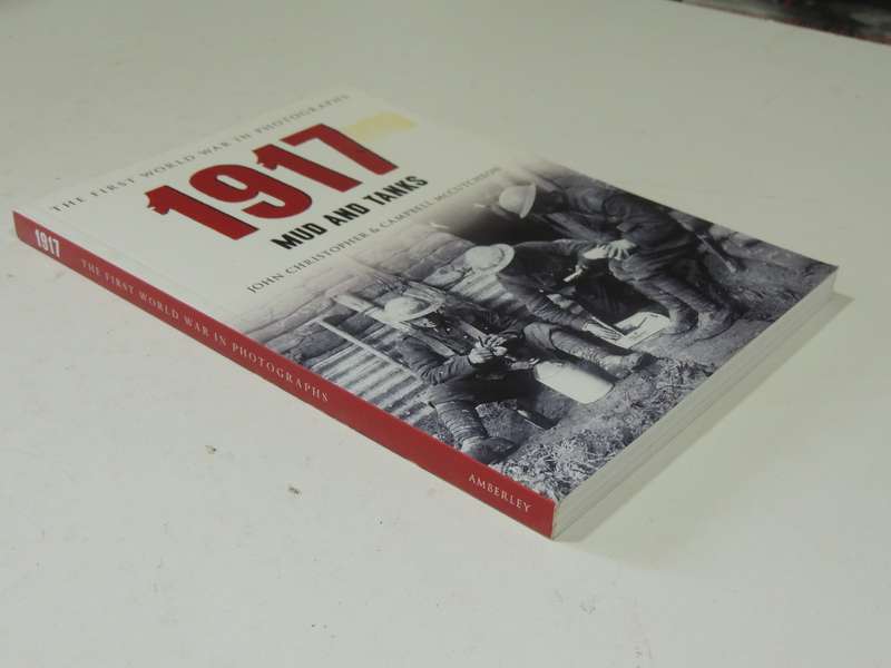The First World War In Photographs: 1917 Mud And Tanks - John Christopher & Campbell McCutcheon