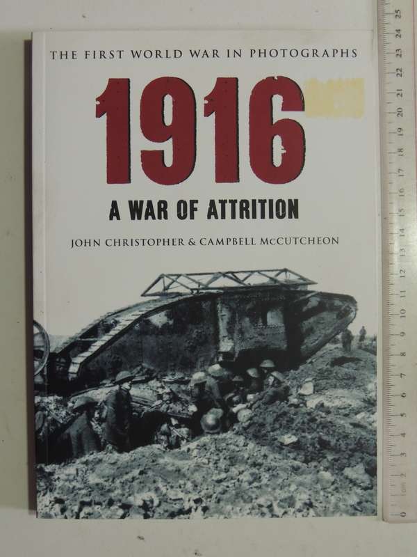 The First World War In Photographs: 1916 A War Of Attrition - John Christopher & Campbell McCutcheon