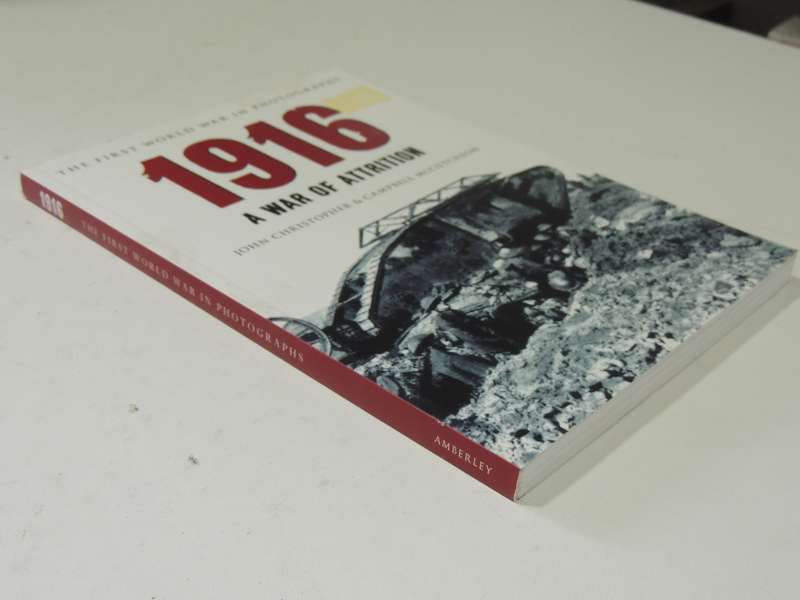 The First World War In Photographs: 1916 A War Of Attrition - John Christopher & Campbell McCutcheon