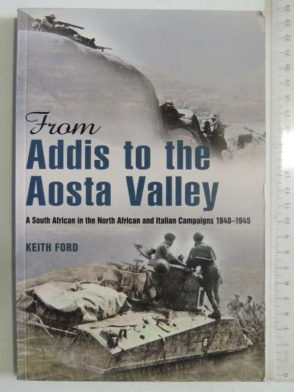 Addis To The Aosta Valley: A South African In The North African & Italian Campaigns...  Keith Ford