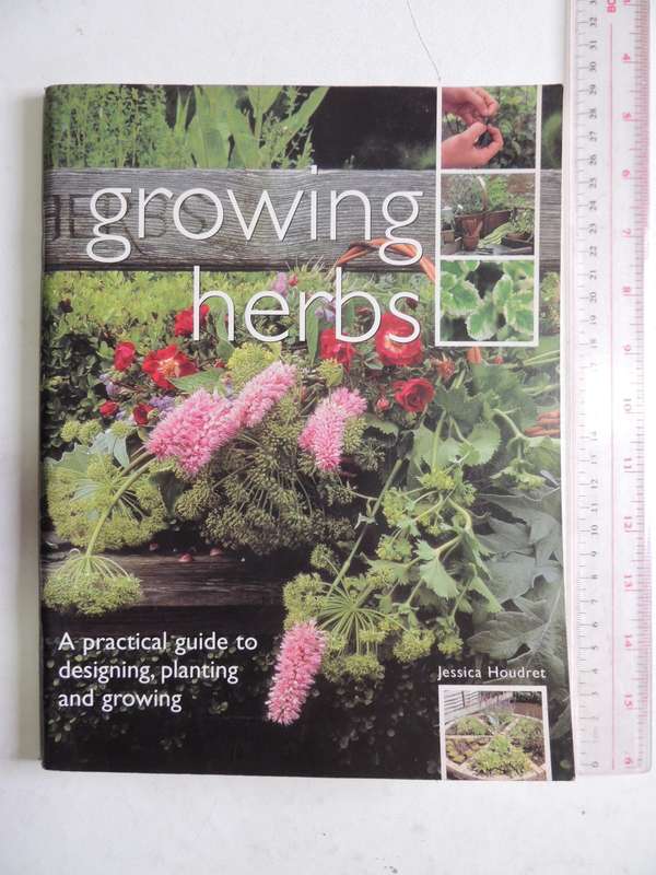Growing Herbs: A Practical Guide To Designing, Planting And Growing - Jessica Houdret