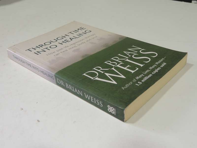 Through Time Into Healing: How Past Life Regression Therapy Can Heal Mind, Body & Soul - Brian Weiss