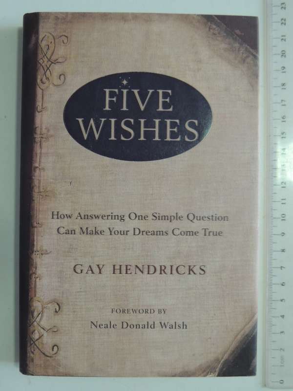 Five Wishes, How Answering One Simple Question Can Mke Your Dreams Come True - Gay Hendricks