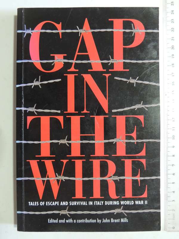 Gap In The Wire: Tales Of Escape And Survival In Italy During World War II - ed by John Brent Mills