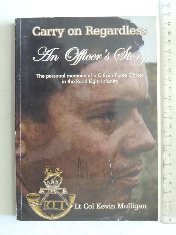 Carry On Regardless: Officer's Story The Personal Memoirs of ... Rand Light Infantry  Kevin Mulligan
