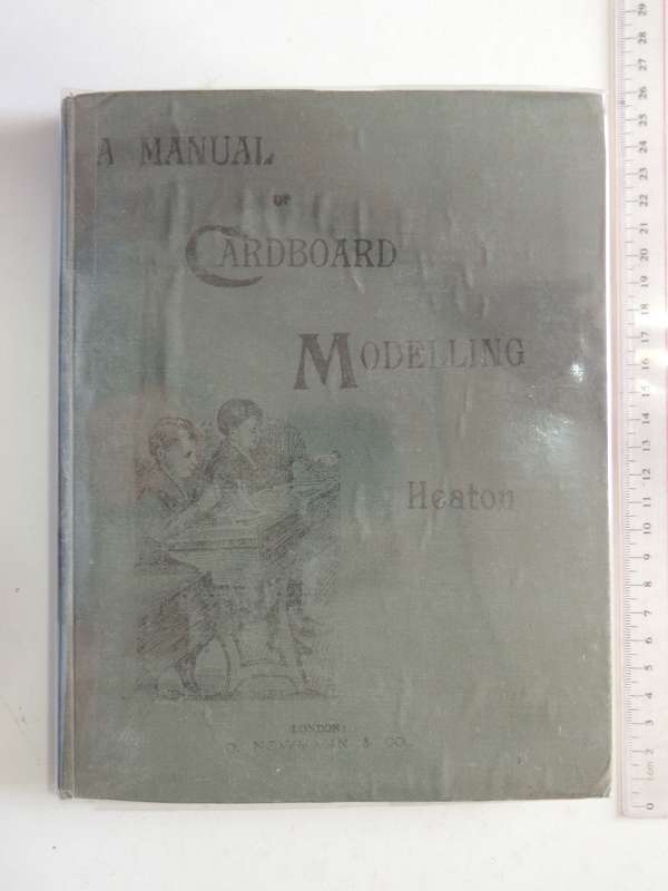 A Manual of Cardboard Modelling, With Full Working Drawings & Instructions - William Heaton