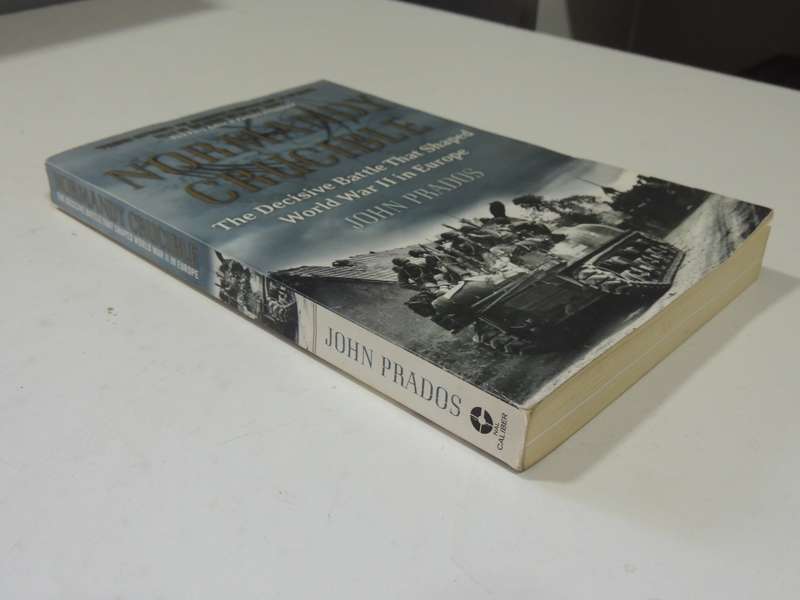 Normandy Crucible: The Decisive Battle That Shaped World War II In Europe - John Prados