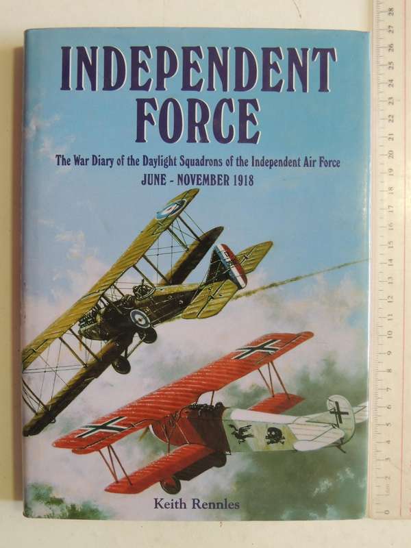 Independent Force: The War Diary Of The Daylight Squadrons Of The Independent Air Force June-Novembe