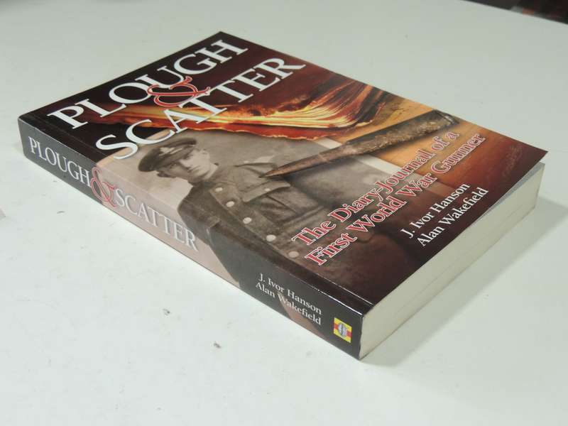Plough & Scatter: The Diary-Journal Of A First World War Gunner - J. Ivor Hanson & Alan Wakefield