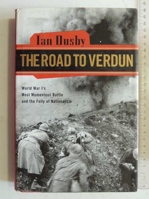 The Road To Verdun: World War 1's Most Momentous Battle And The Folly Nationalism - Ian Ousby