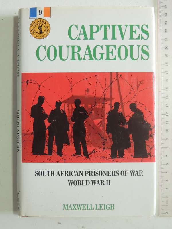 Captives Courageous: South African Prisoners Of World War II - Maxwell Leigh