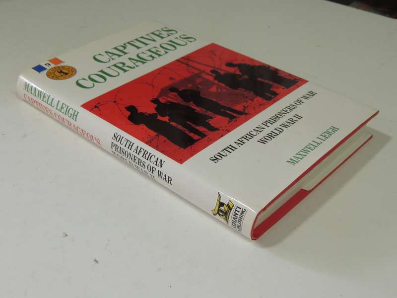 Captives Courageous: South African Prisoners Of World War II - Maxwell Leigh