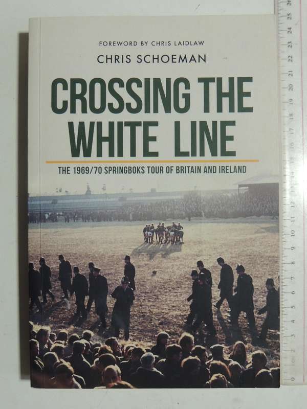 Crossing The White Line: The 1969/70 Springboks Tour Of Britain And Ireland - Chris Schoeman
