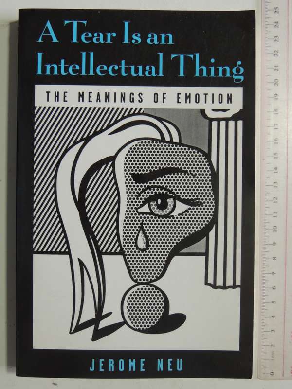 A Tear Is An Intellectual Thing: The Meanings Of Emotion - Jerome Neu
