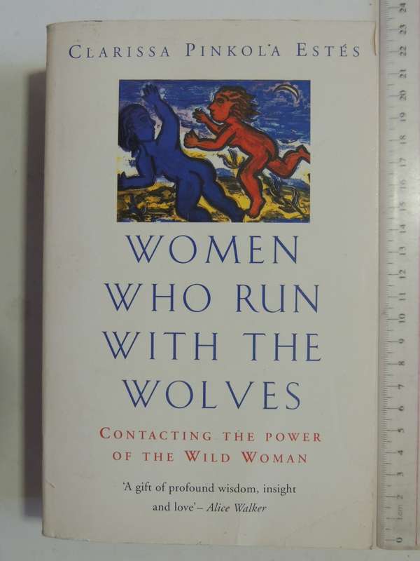 Women who Run with the Wolves, Contacting the Power of the Wold Woman - Clarissa Pinkola Estes