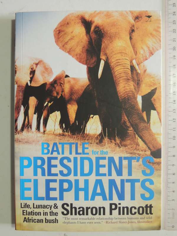 Battle For The President's Elephants: Life, Lunacy & Elation In The African Bush - Sharon Pincott