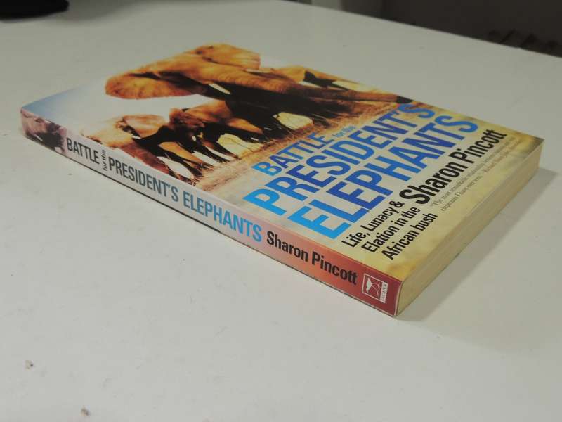 Battle For The President's Elephants: Life, Lunacy & Elation In The African Bush - Sharon Pincott