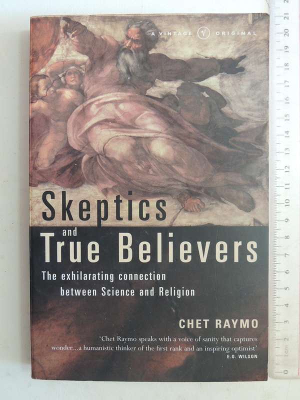 Skeptics And True Believers: The Exhilarating Connection Between Science And Religion- Chet Raymo