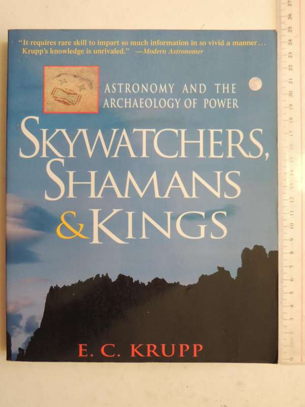 Skywatchers, Shamans & Kings: Astronomy And The Archaeology Of PowerE.C. Krupp