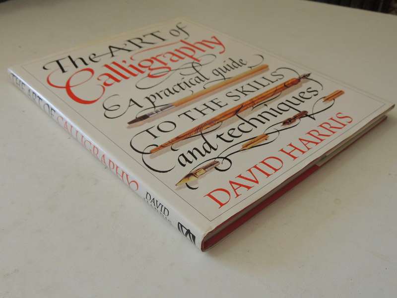 The Art Of Calligraphy: A Practical Guide To The Skills And Techniques - David Harris