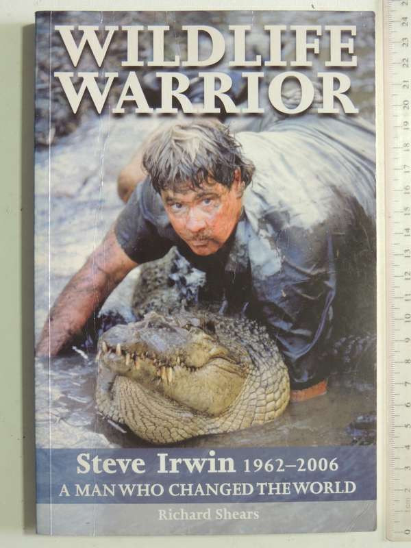 Wildlife Warrior: Steve Irwin 1962-2006 A Man Who Changed TheWorld - Richard Shears