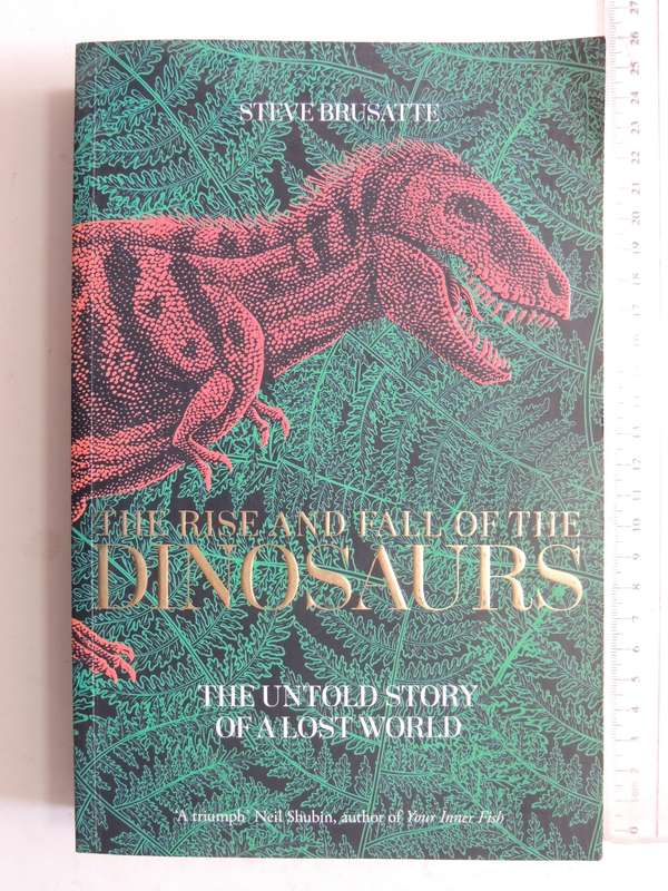 The Rise And Fall Of The Dinosaurs: The Untold Story Of A Lost World - Steve Brusatte