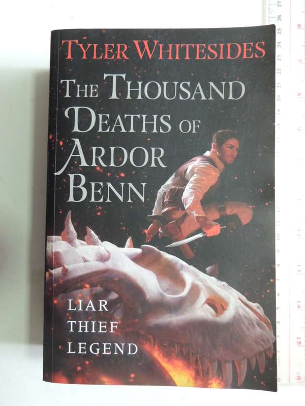 The Thousand Deaths Of Ardor Benn: Liar, Thief, Legend - Tyler Whitesides