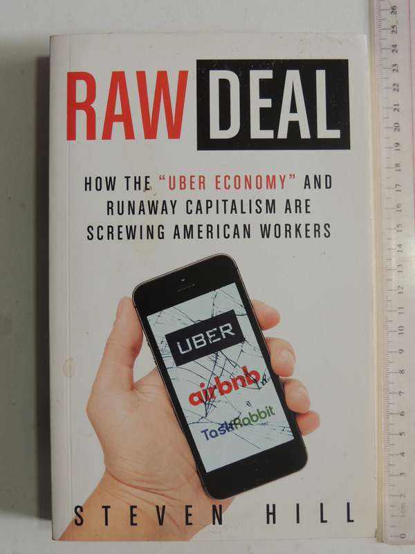 Raw Deal: How The "Uber Economy" And Runaway Capitalism Are Screwing American Workers - Steven Hill